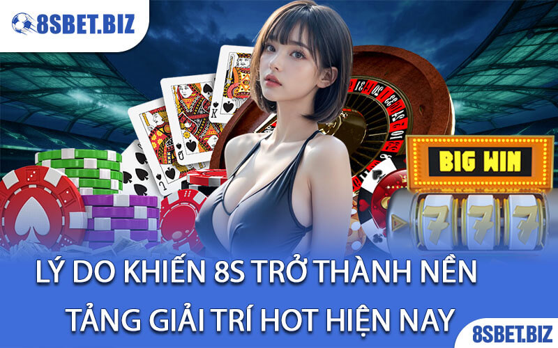 Lý do khiến 8S trở thành nền tảng giải trí hot hiện nay